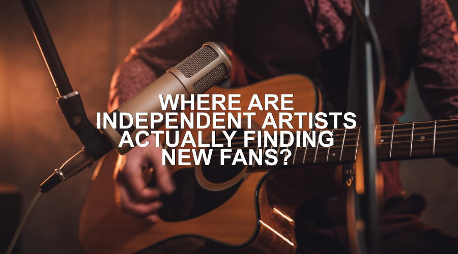 Where Are Independent Artists Actually Finding New Fans?